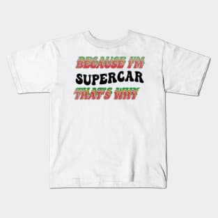 BECAUSE I'M SUPERCAR : THATS WHY Kids T-Shirt